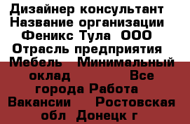 Дизайнер-консультант › Название организации ­ Феникс Тула, ООО › Отрасль предприятия ­ Мебель › Минимальный оклад ­ 20 000 - Все города Работа » Вакансии   . Ростовская обл.,Донецк г.